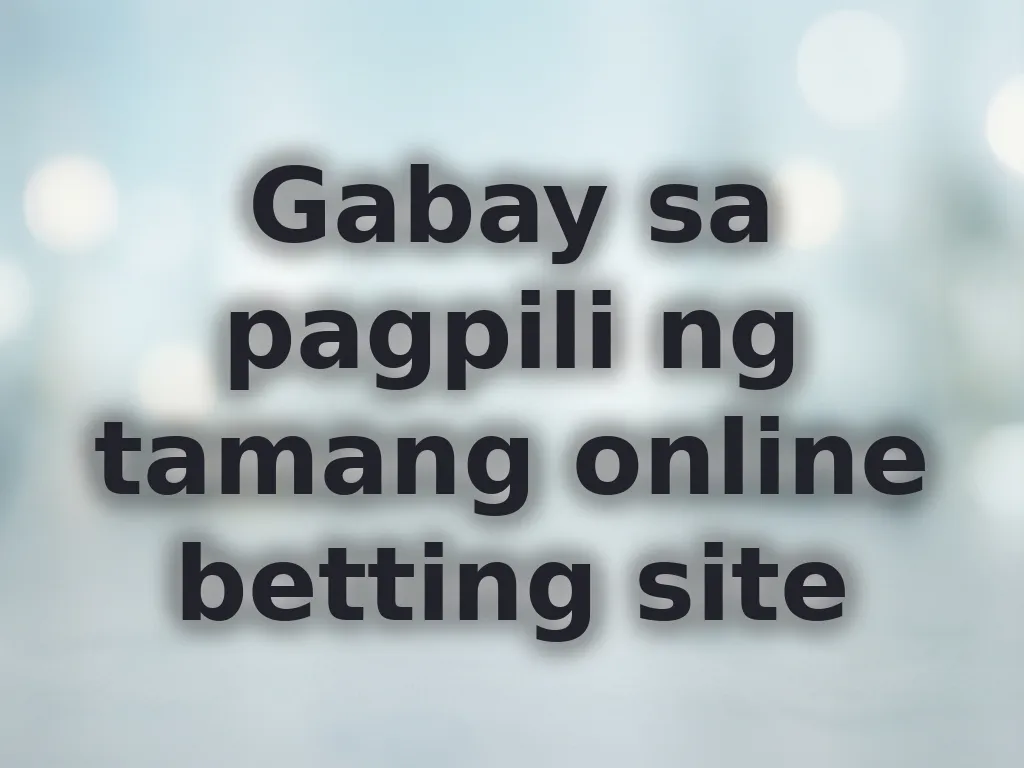Gabay sa pagpili ng tamang online betting site