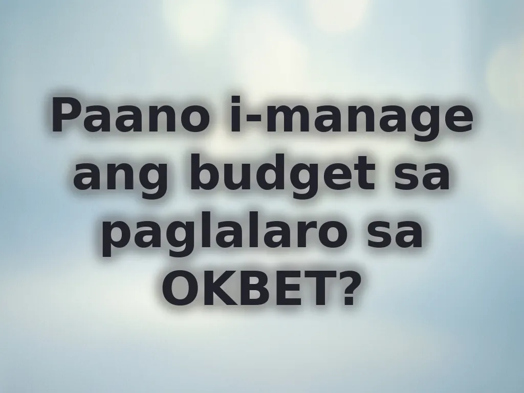 Paano i-manage ang budget sa paglalaro sa OKBET?